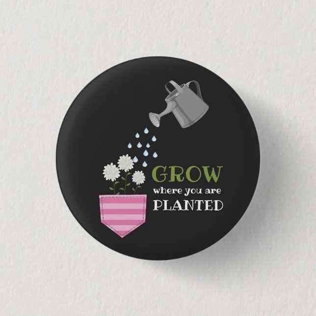 Uplifting Grow Where You Are Planted Motivational Button (Front)