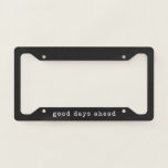 Uplifting Inspirational Quote Minimalist Black  License Plate Frame<br><div class="desc">Spread a little optimism wherever you drive with this simple black license plate frame featuring the phrase good days ahead. Perfect for anyone who loves clean design and positive energy. A thoughtful,  uplifting gift for new drivers,  graduates,  or anyone starting a new chapter in life.</div>
