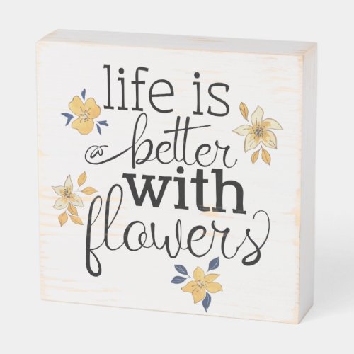 Uplifting Quote Life Is Better With Flowers Script Wooden Box Sign
