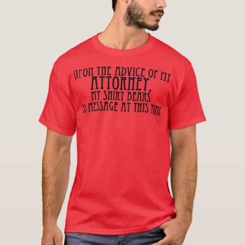 Upon the Advice of My Attorney My Bears No Message T_Shirt