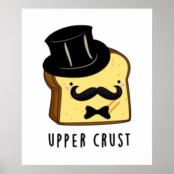 Upper Crust Funny Bread Pun Poster by punnybone at Zazzle