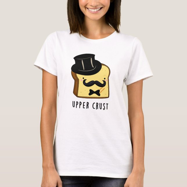 Upper Crust Funny Bread Pun  T-Shirt (Front)