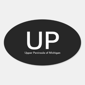 Upper Peninsula Of Michigan Up Oval Bumper Sticker by haveagreatlife1 at Zazzle