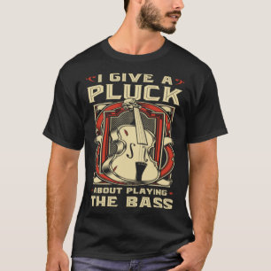 Upright Bass I Give A Pluck Double Bass Fiddle T-Shirt