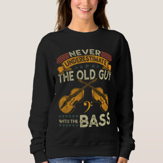 Upright Bass Never Underestimate Old Guy With Doub Sweatshirt