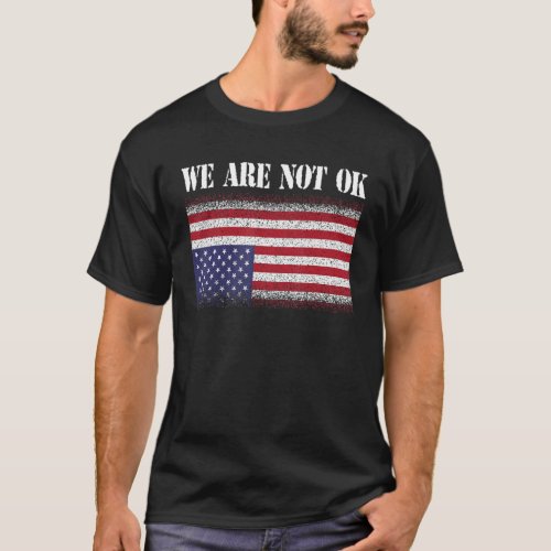 Upside Down Flag   We Are Not Ok Usa Flag Distress T_Shirt