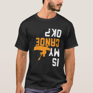 Upside Down Is My Canoe OK For Canoer T-Shirt