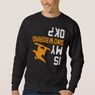 Upside Down Is My Snowboard Ok For Snowboarder Sweatshirt