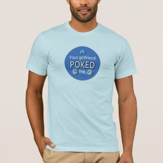 Ur Girlfriend Poked Me T-Shirt