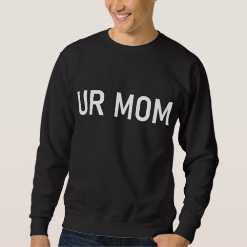 UR Mom Funny Jokes Sarcastic Sayings Sweatshirt