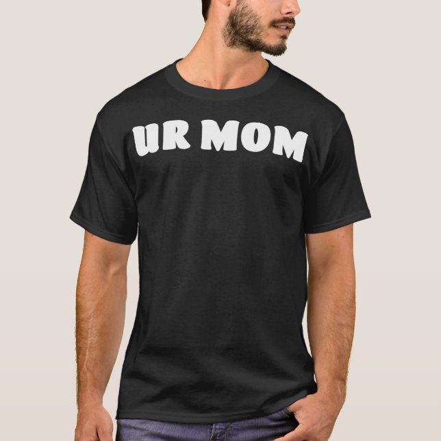 UR Mom  Funny Sarcastic Joke  T-Shirt (Front)