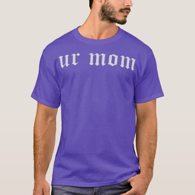 Ur Mom T-Shirt (Front)