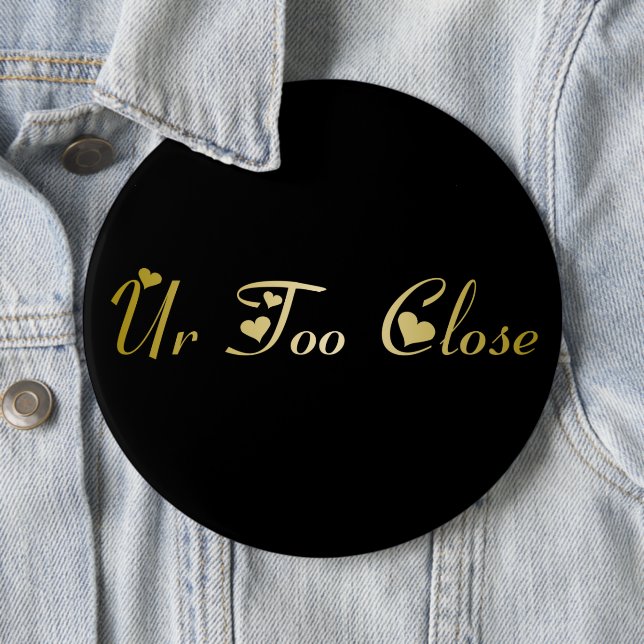Ur Too Close Button (In Situ)