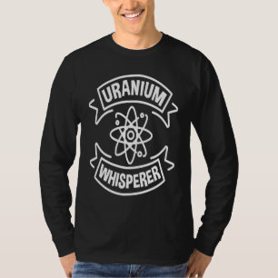 Uranium Whisperer Nuclear Engineering T-Shirt
