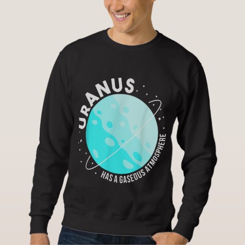 URanus Has A Gaseous Atmosphere Gifts Astronomy te Sweatshirt