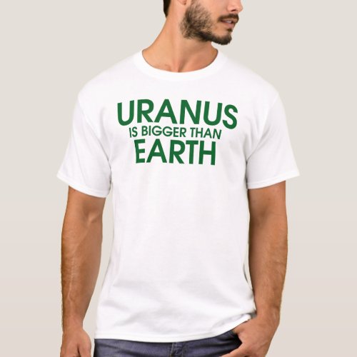 Uranus Is Bigger Than Earth T_Shirt