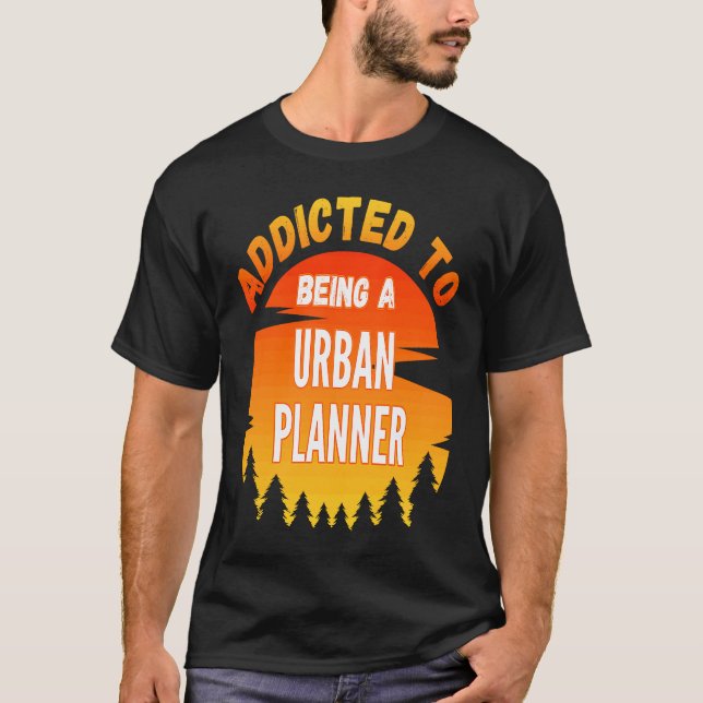 Urban Planner  Addicted to Urban Planner T-Shirt (Front)