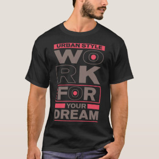 Urban Style Work For Your Dream Motivation Humor T-Shirt