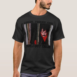 Urgh There Are People Out There T-Shirt