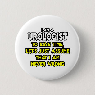 Urologist...Assume I Am Never Wrong Button
