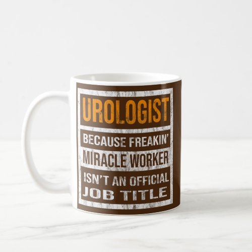 Urologist Because Miracle Worker Funny Men Women  Coffee Mug