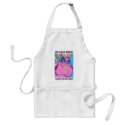 Ursula  My Face When I Have to be Nice Adult Apron