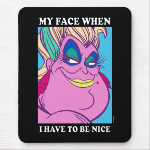 Ursula   My Face When I Have to be Nice Mouse Pad