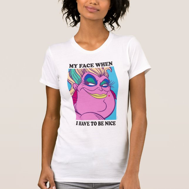 Ursula | My Face When I Have to be Nice T-Shirt (Front)