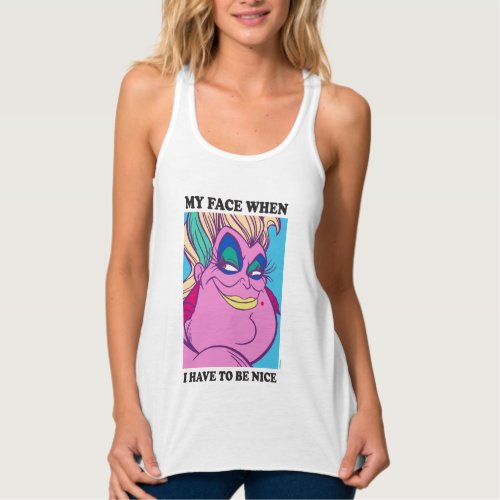 Ursula  My Face When I Have to be Nice Tank Top