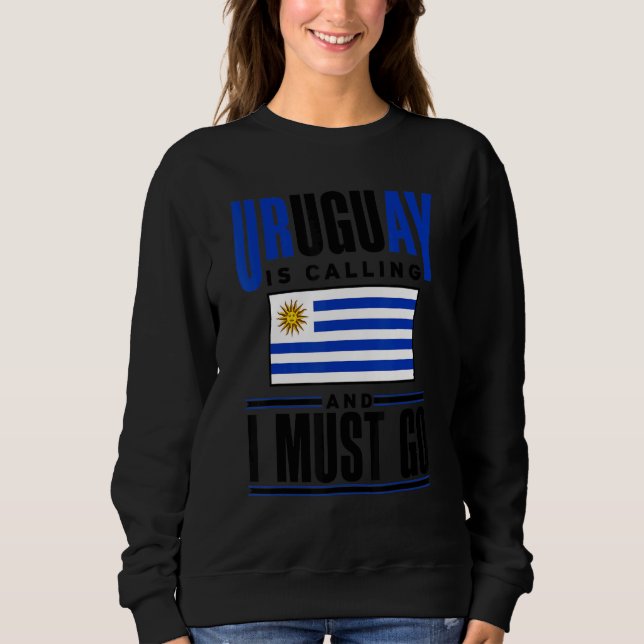 Uruguay Uruguayan Uruguay Is Calling And I Must Go Sweatshirt (Front)