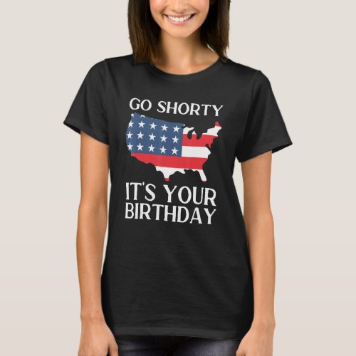 Us Flag 4th Of July Go Shorty Its Your Birthday A T_Shirt