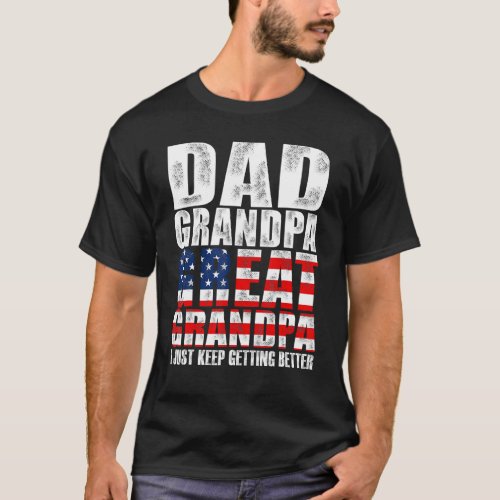 Us Flag Dad Grandpa Great Grandpa I Just Keep Gett T_Shirt