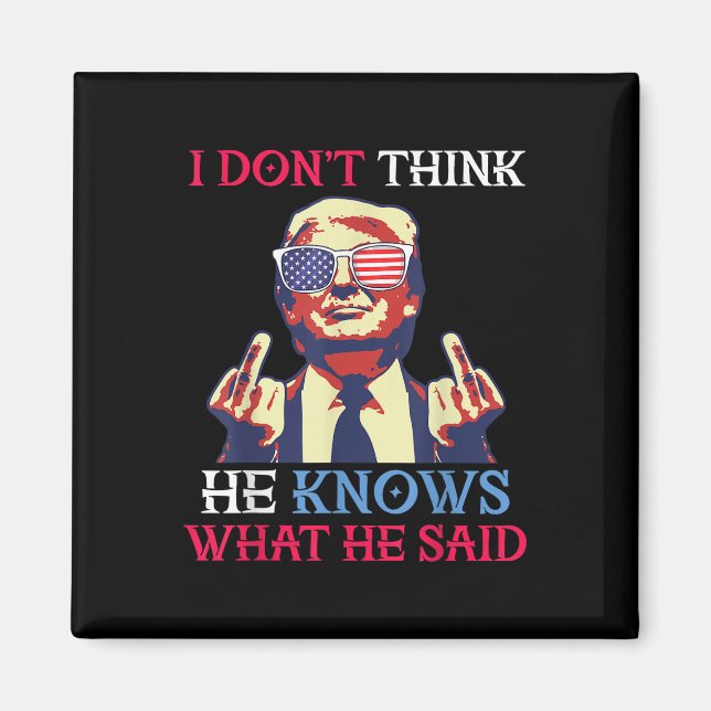 Us Flag Donald Trump I Dont Think He Knows What Magnet (Front)