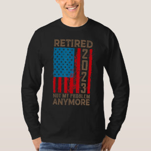 US Flag Retired 2023 Not My Problem Anymore Retire T-Shirt