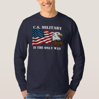 US Military is the Only Way America T-Shirt