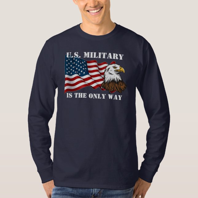 US Military is the Only Way America T-Shirt (Front)