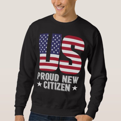 US Proud New Citizen American Flag Quote Gifts Sweatshirt