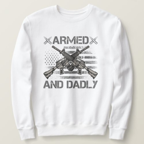 USA Flag Armed And Dadly Deadly Fathers Day  Sweatshirt