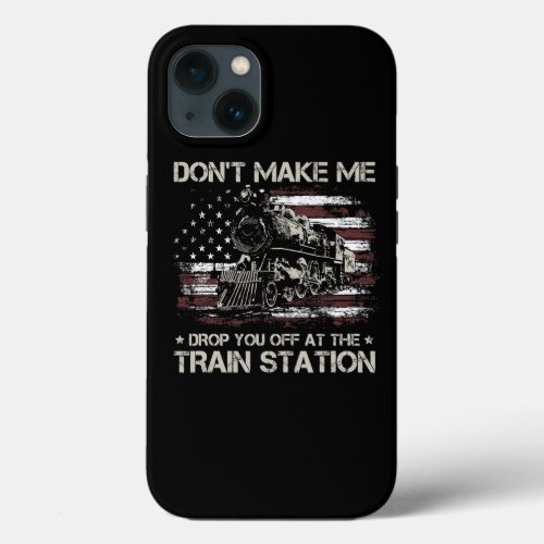 USA Flag Tee Dont Make Me Drop You Off At The Trai iPhone 13 Case