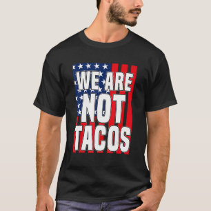 Usa Flag We Are Not Tacos Not Your Breakfast Taco T-Shirt