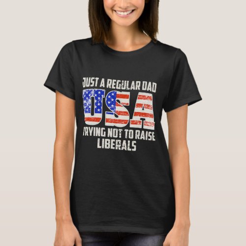 Usa Just A Regular Dad Trying Not To Raise Liberal T_Shirt