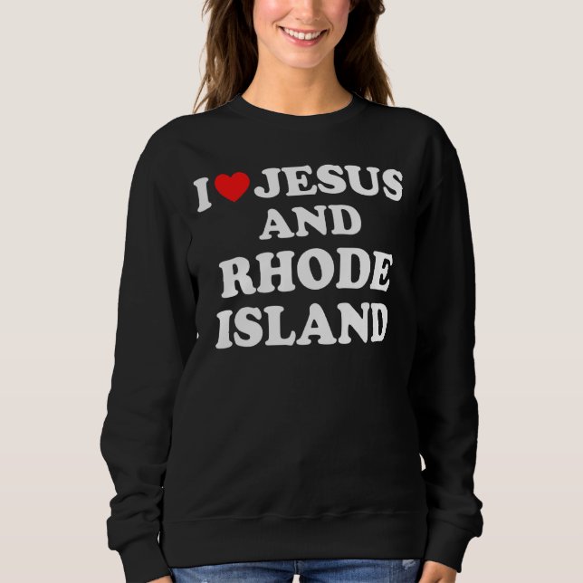 Usa Map Proud Christian  I Love Jesus And Rhode Is Sweatshirt (Front)