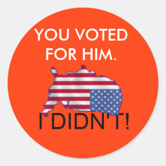 USA, YOU VOTED FOR HIM., I DIDN'T! CLASSIC ROUND STICKER