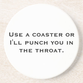 Use a Coaster or I'll Punch You in the Throat