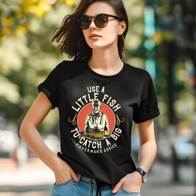 Use a Litle Fish to Catch a Big T-Shirt (Creator Uploaded)