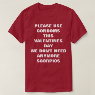 Use Condoms This Valentines Day No Scorpios Tee