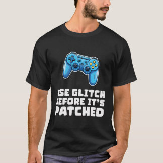Use Glitch Before It'S Patched - Funny Gamers Rule T-Shirt