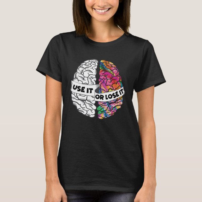 Use It or Lose It Brain Creative and Analytic Left T-Shirt (Front)