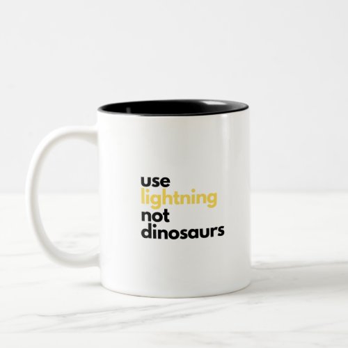 Use Lightning Not Dinosaurs Anti Gasoline Electric Two_Tone Coffee Mug