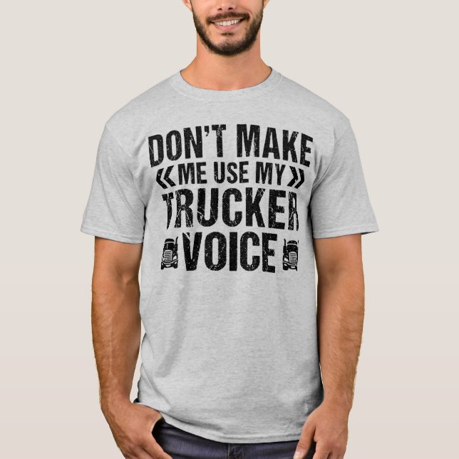 Use My Trucker Voice Funny Truck Driver Trucking T-Shirt (Front)